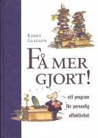 F&aring; mer gjort! : ett program f&ouml;r personlig effektivitet