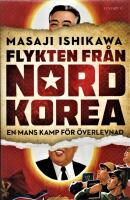 Flykten fr&aring;n Nordkorea : en mans kamp f&ouml;r &ouml;verlevnad