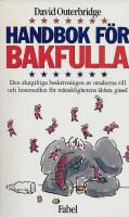 Handbok f&ouml;r bakfulla : den slutgiltiga beskrivningen om orsakerna till och botemedlen f&ouml;r m&auml;nniskans &auml;ldsta gissel