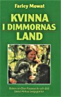 Kvinna i Dimmornas land: Dian Fosseys liv och d&ouml;d bland bergsgorillorna