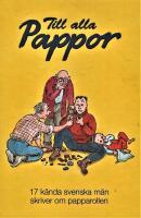 Till alla pappor : 17 k&auml;nda svenska m&auml;n skriver om papparollen