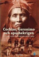Cochise, Geronimo och apachekrigen : de grymma, blodiga och mytomspunna indianstriderna