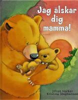 Jag &auml;lskar dig mamma!