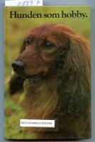 Hunden som hobby : anskaffning, v&aring;rd, uppfostran, dressyr, psykologi, anatomi, sjukdomar, specialdressyr, t&auml;vlingar, 117 rasbeskrivningar