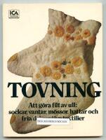Tovning : att g&ouml;ra filt av ull: sockar, vantar, m&ouml;ssor, hattar och fria dekorativa textilier