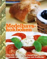 Medelhavskokboken : &ouml;ver 100 traditionella recept fr&aring;n Grekland, Spanien, Italien och Frankrike