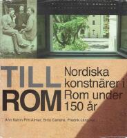 Till Rom - Nordiska konstn&auml;rer i Rom under 150 &aring;r