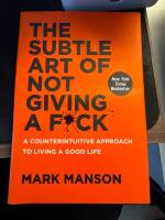 The subtle art of not giving a fuck : a counterintuitive approach to living a good life