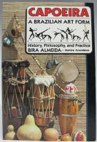 Capoeira. A Brazilian Art Form - History, Philosophy, and Practice