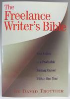 The Freelance Writer's Bible. Your Guide to a Profitable Writing Career Within One Year