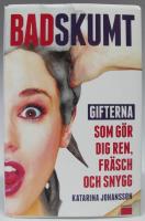 Badskumt. Gifterna som g&ouml;r dig ren, fr&auml;sch och snygg