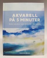 Akvarell p&aring; 5 minuter. Enkla tekniker som utvecklar ditt m&aring;leri