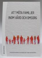 Att m&ouml;ta familjer inom v&aring;rd och omsorg  [2:a uppl.]