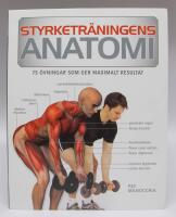 Styrketr&auml;ningens anatomi. 75 &ouml;vningar som ger maximalt resultat