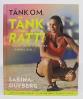 T&auml;nk om, t&auml;nk r&auml;tt! H&auml;lsa, sk&ouml;nhet och styrka - inifr&aring;n och ut  [signerad)