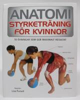 Anatomi. Styrketr&auml;ning f&ouml;r kvinnor - 70 &ouml;vningar som ger maximalt resultat
