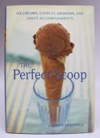 The Perfect Scoop. Ice Creams, Sorbets, Granitas, and Sweet Accompaniments