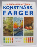 Blanda och anv&auml;nda konstn&auml;rsf&auml;rger. Den perfekta handboken