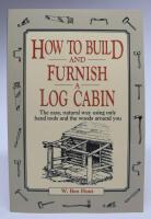 How to Build and Furnish a Log Cabin. The Easy, Natural Way Using Only Hand Tools and the Woods Around You
