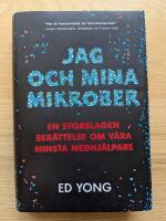 Jag och mina mikrober : en storslagen ber&auml;ttelse om v&aring;ra minsta medhj&auml;lpare