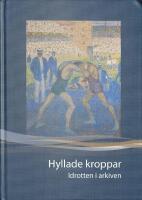 Hyllade kroppar : idrotten i arkiven