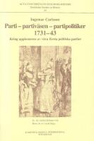 Parti - partiv&auml;sen - partipolitiker 1731-43 Kring uppkomsten av v&aring;ra f&ouml;rsta politiska partier