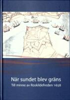 N&auml;r sundet blev gr&auml;ns : till minne av Roskildefreden 1658