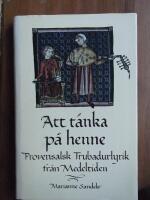 Att t&auml;nka p&aring; henne : provensalsk trubadurlyrik fr&aring;n medeltiden