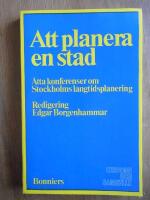 Att planera en stad. &Aring;tta konferenser om Stockholms l&aring;ngtidsplanering