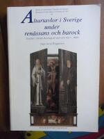 Altartavlor i Sverige under ren&auml;ssans och barock - studier i deras ikonografi och stil 1527-1686 = [Altarpieces in Sweden during the Renaissance and Baroque periods] : [studies of their iconography and style, 1527-1686]