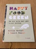 Happy Food Green : om hur gr&ouml;n mat g&ouml;r livet b&auml;ttre