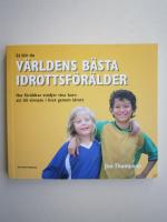 S&aring; blir du v&auml;rldens b&auml;sta idrottsf&ouml;r&auml;lder: Hur f&ouml;r&auml;ldrar st&ouml;der sina barn att bli vinnare i livet genom idrott