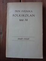DEN SVENSKA FOLKSKOLAN 100 &Aring;R 1842-1942