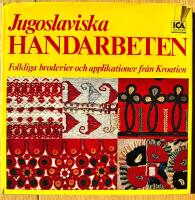 Jugoslaviska handarbeten : Folkliga broderier och applikationer fr&aring;n Kroatien