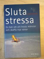 Sluta stressa : en bok om att bryta m&ouml;nster och skaffa nya vanor