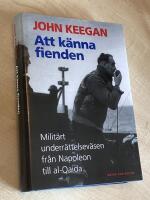 Att k&auml;nna fienden : milit&auml;rt underr&auml;ttelsev&auml;sen fr&aring;n Napoleon till al-Qaida