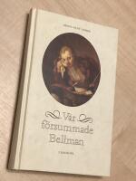 V&aring;r f&ouml;rsummade Bellman : n&auml;rl&auml;sning av ett urval epistlar, s&aring;nger, dikter