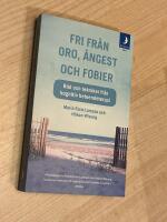 Fri fr&aring;n oro, &aring;ngest och fobier : r&aring;d och tekniker fr&aring;n kognitiv beteendeterapi