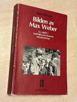 Bilden av Max Weber - en studie i samh&auml;llsvetenskapens sekularisering = The image of Max Weber : a study in the secularization of social science