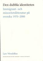 Den dubbla identiteten - aimmigrant- och minoritetslitteratur p&aring; svenska 1970- 2000