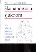 Skapande och sjukdom - hur lidande p&aring;verkar litteratur, konst och musik