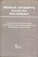 Rescue Attempts during the Holocaust - proceedings of the yard v (G)ashem international Historical Conference. Jerusalem april 8-11 1974