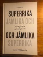 Superrika och j&auml;mlika - J&auml;mlika och superrika - Hur kapital och &auml;gande lyfter alla