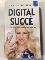 Digital succ&eacute; : s&aring; lyckas du med sociala medier