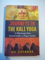 Journeys in the kali yuga - a pilgrimage from esoteric india to pagan europ