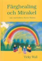 F&auml;rghealing och mirakel : om metoden aura-soma