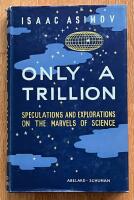 Only a Trillion. Speculations and Explorations on the Marvels of Science.