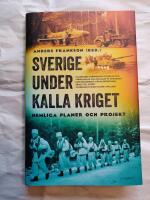 Sverige under kalla kriget : hemliga planer och projekt