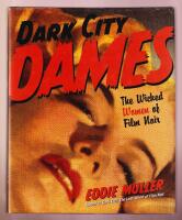 Dark City Dames. The Wicked Women of Film Noir: Coleen Gray; Jane Greer; Evelyn Keyes; Ann Savage; Audrey Totter; Marie Windsor