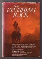 The Vanishing Race. The Last Great Indian Council, and The Indian's Story of the Custer Fight. A Record and Story of the Last Great Indian Council, Participated in by Eminent Indian Chiefs from Nearly Every Indian Reservation in the United States, Together with the Story of Their Lives as Told by Themselves.
